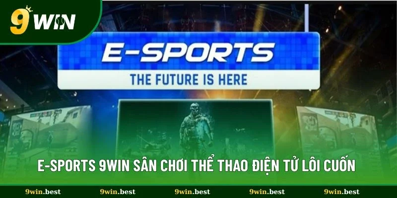 E-Sports 9win Mang Đến Sân Chơi Thể Thao Điện Tử Lôi Cuốn