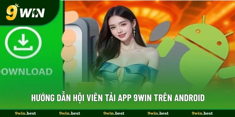 Hướng dẫn hội viên tải app 9win trên Android