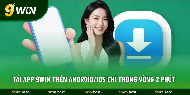 Tải App 9win Trên Android/IOS Chỉ Trong Vòng 2 Phút